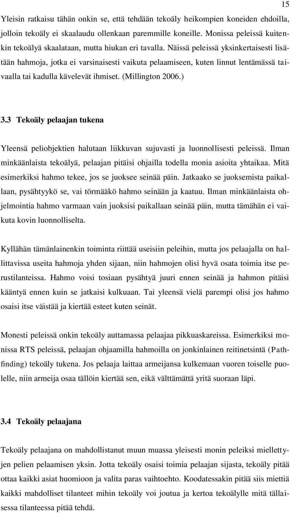 Näissä peleissä yksinkertaisesti lisätään hahmoja, jotka ei varsinaisesti vaikuta pelaamiseen, kuten linnut lentämässä taivaalla tai kadulla kävelevät ihmiset. (Millington 2006.) 3.