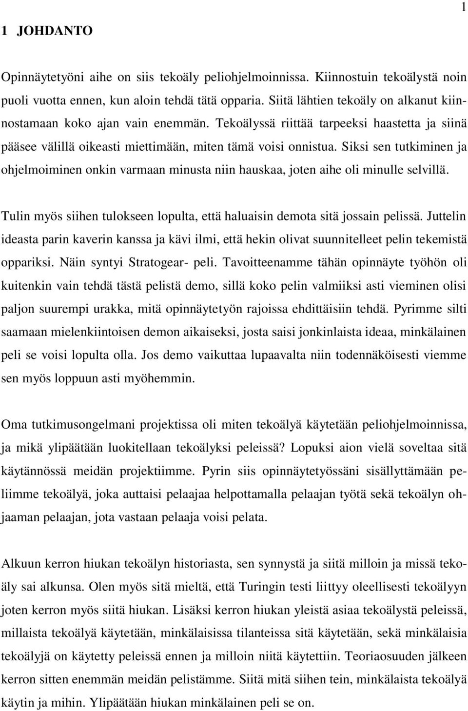 Siksi sen tutkiminen ja ohjelmoiminen onkin varmaan minusta niin hauskaa, joten aihe oli minulle selvillä. Tulin myös siihen tulokseen lopulta, että haluaisin demota sitä jossain pelissä.