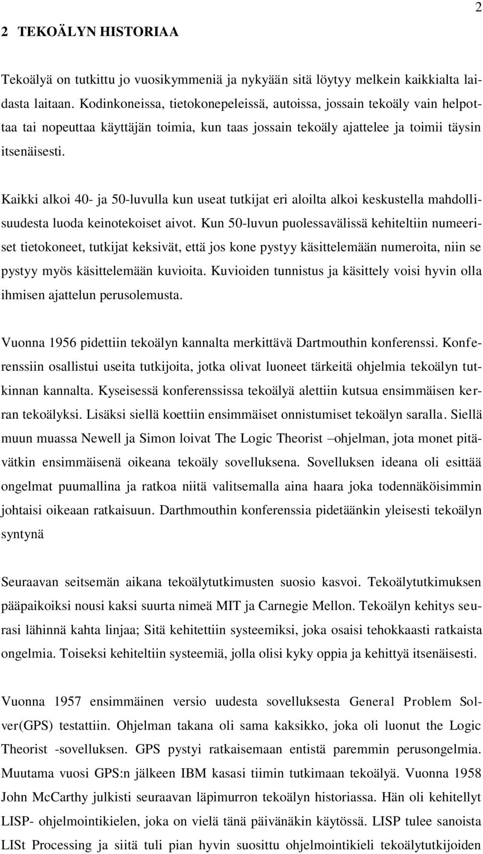 Kaikki alkoi 40- ja 50-luvulla kun useat tutkijat eri aloilta alkoi keskustella mahdollisuudesta luoda keinotekoiset aivot.