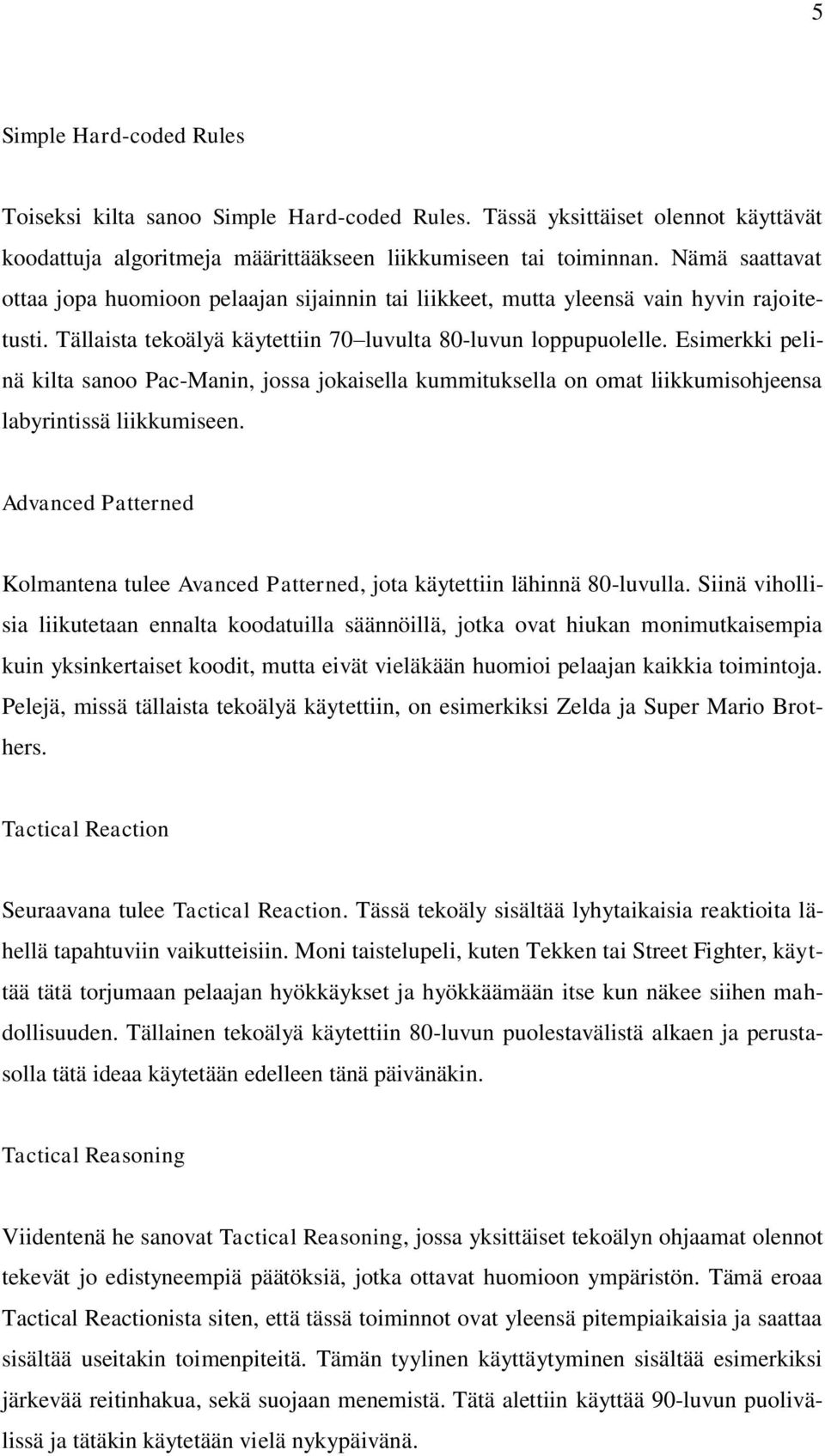 Esimerkki pelinä kilta sanoo Pac-Manin, jossa jokaisella kummituksella on omat liikkumisohjeensa labyrintissä liikkumiseen.