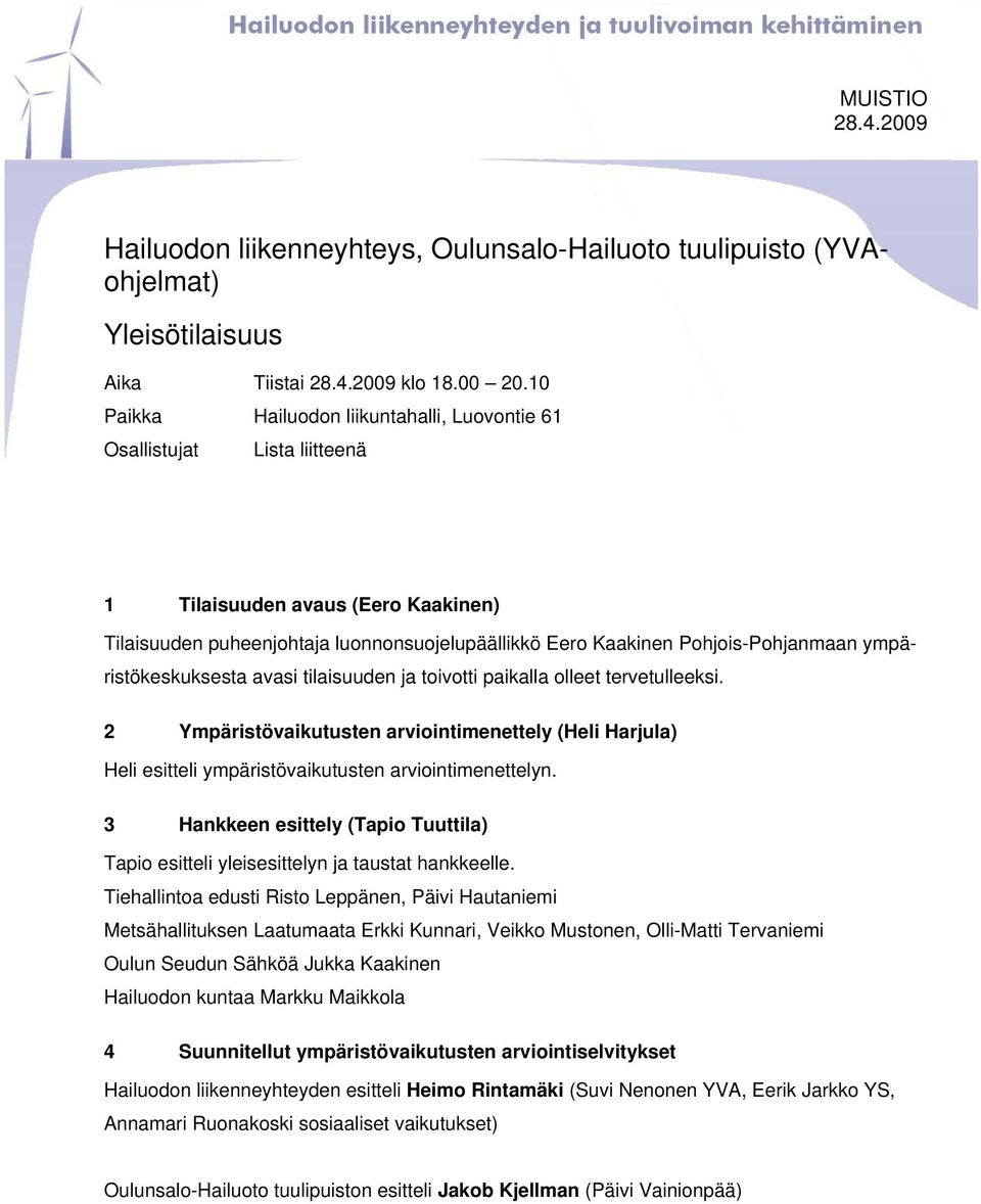 ympäristökeskuksesta avasi tilaisuuden ja toivotti paikalla olleet tervetulleeksi. 2 Ympäristövaikutusten arviointimenettely (Heli Harjula) Heli esitteli ympäristövaikutusten arviointimenettelyn.