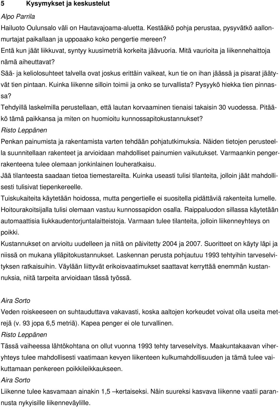 Sää- ja keliolosuhteet talvella ovat joskus erittäin vaikeat, kun tie on ihan jäässä ja pisarat jäätyvät tien pintaan. Kuinka liikenne silloin toimii ja onko se turvallista?