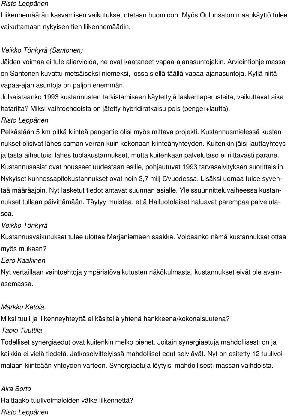 Arviointiohjelmassa on Santonen kuvattu metsäiseksi niemeksi, jossa siellä täällä vapaa-ajanasuntoja. Kyllä niitä vapaa-ajan asuntoja on paljon enemmän.