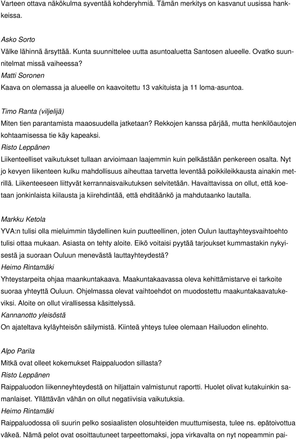 Rekkojen kanssa pärjää, mutta henkilöautojen kohtaamisessa tie käy kapeaksi. Liikenteelliset vaikutukset tullaan arvioimaan laajemmin kuin pelkästään penkereen osalta.