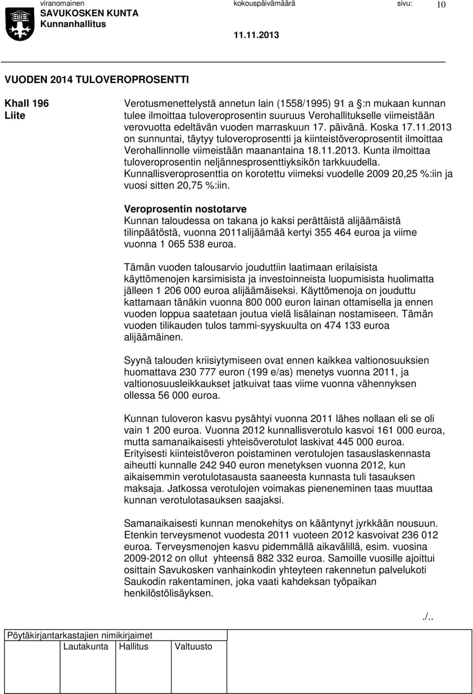 Kunnallisveroprosenttia on korotettu viimeksi vuodelle 2009 20,25 %:iin ja vuosi sitten 20,75 %:iin.