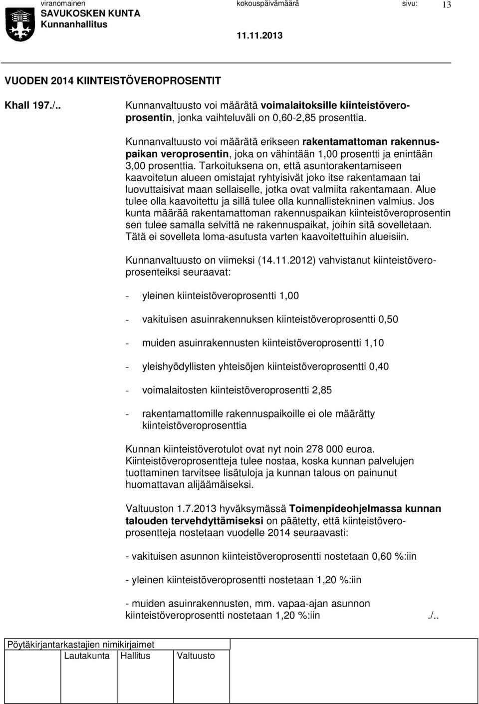 Tarkoituksena on, että asuntorakentamiseen kaavoitetun alueen omistajat ryhtyisivät joko itse rakentamaan tai luovuttaisivat maan sellaiselle, jotka ovat valmiita rakentamaan.