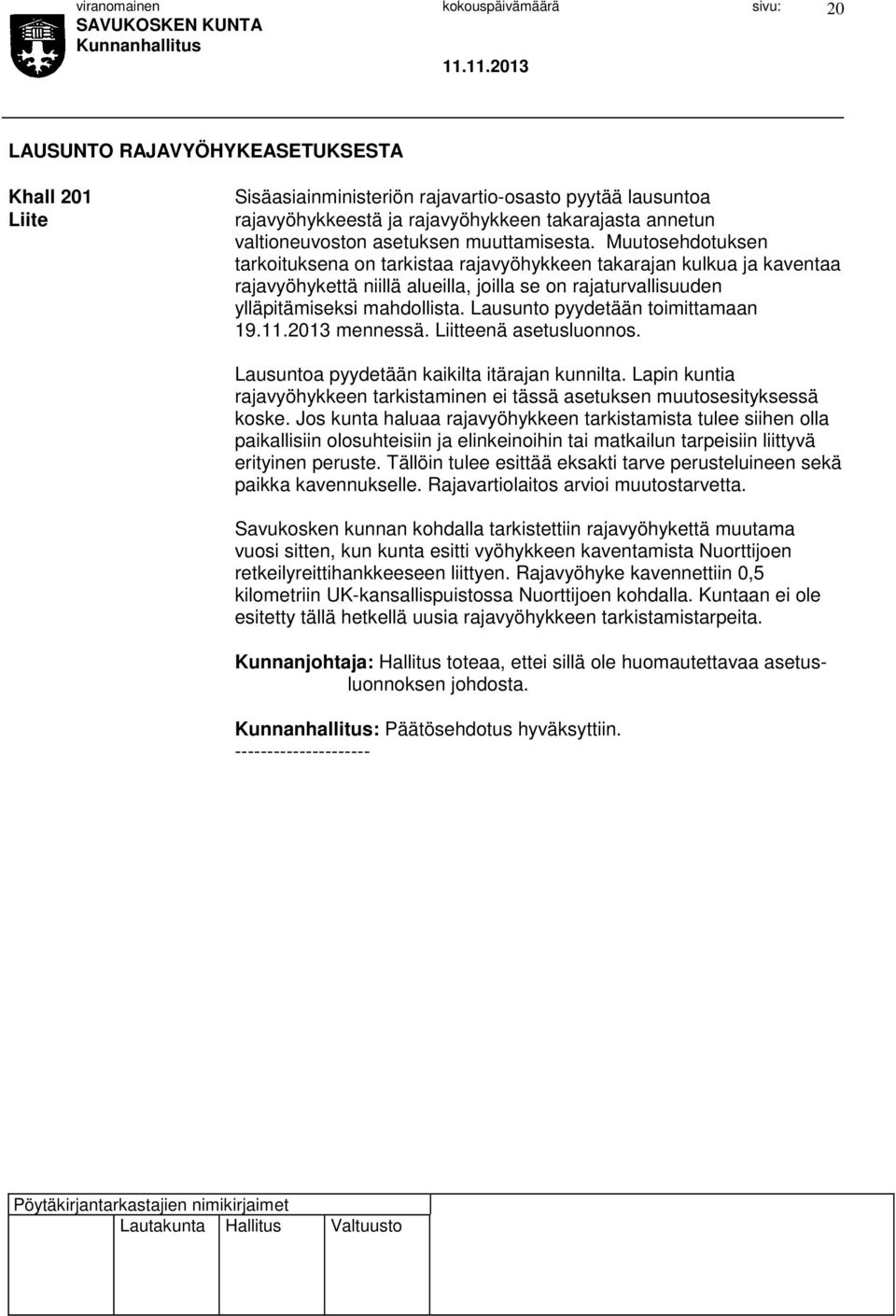 Lausunto pyydetään toimittamaan 19.11.2013 mennessä. Liitteenä asetusluonnos. Lausuntoa pyydetään kaikilta itärajan kunnilta.