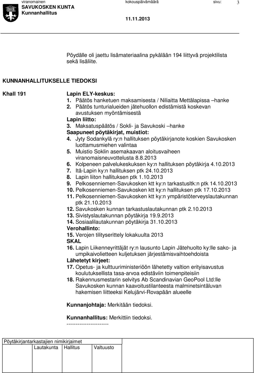 Maksatuspäätös / Sokli- ja Savukoski hanke Saapuneet pöytäkirjat, muistiot: 4. Jyty Sodankylä ry:n hallituksen pöytäkirjanote koskien Savukosken luottamusmiehen valintaa 5.