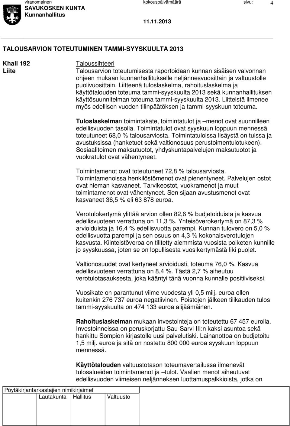 Liitteenä tuloslaskelma, rahoituslaskelma ja käyttötalouden toteuma tammi-syyskuulta 2013 sekä kunnanhallituksen käyttösuunnitelman toteuma tammi-syyskuulta 2013.