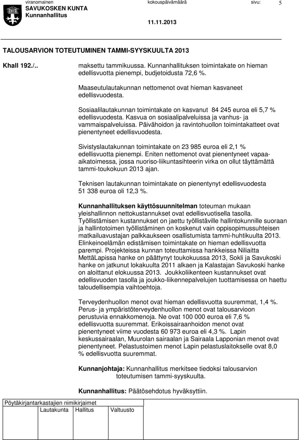 Kasvua on sosiaalipalveluissa ja vanhus- ja vammaispalveluissa. Päivähoidon ja ravintohuollon toimintakatteet ovat pienentyneet edellisvuodesta.