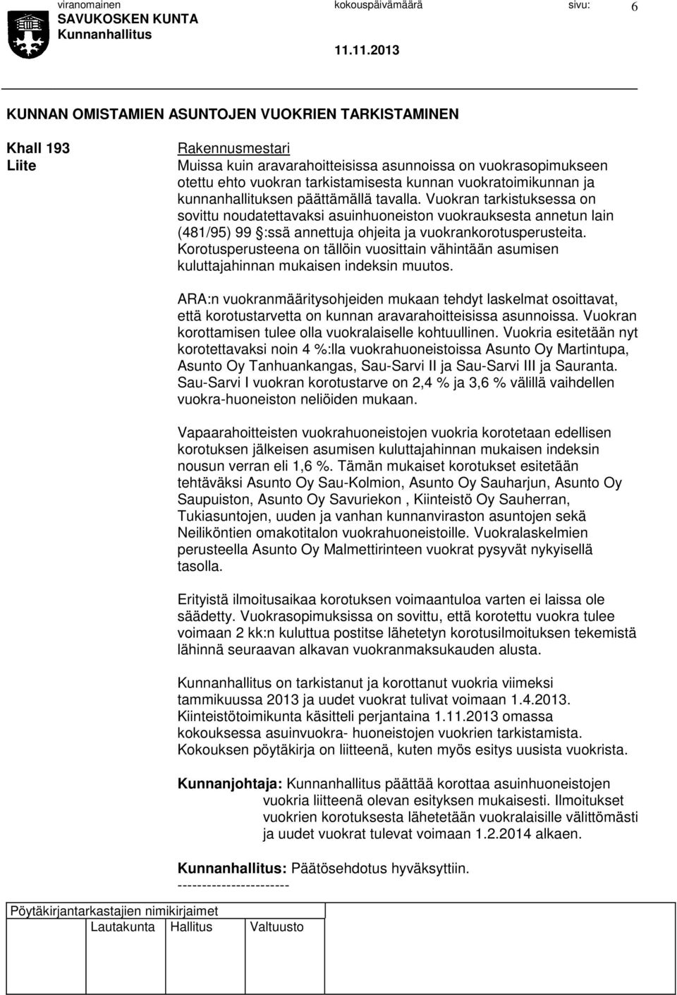 Vuokran tarkistuksessa on sovittu noudatettavaksi asuinhuoneiston vuokrauksesta annetun lain (481/95) 99 :ssä annettuja ohjeita ja vuokrankorotusperusteita.