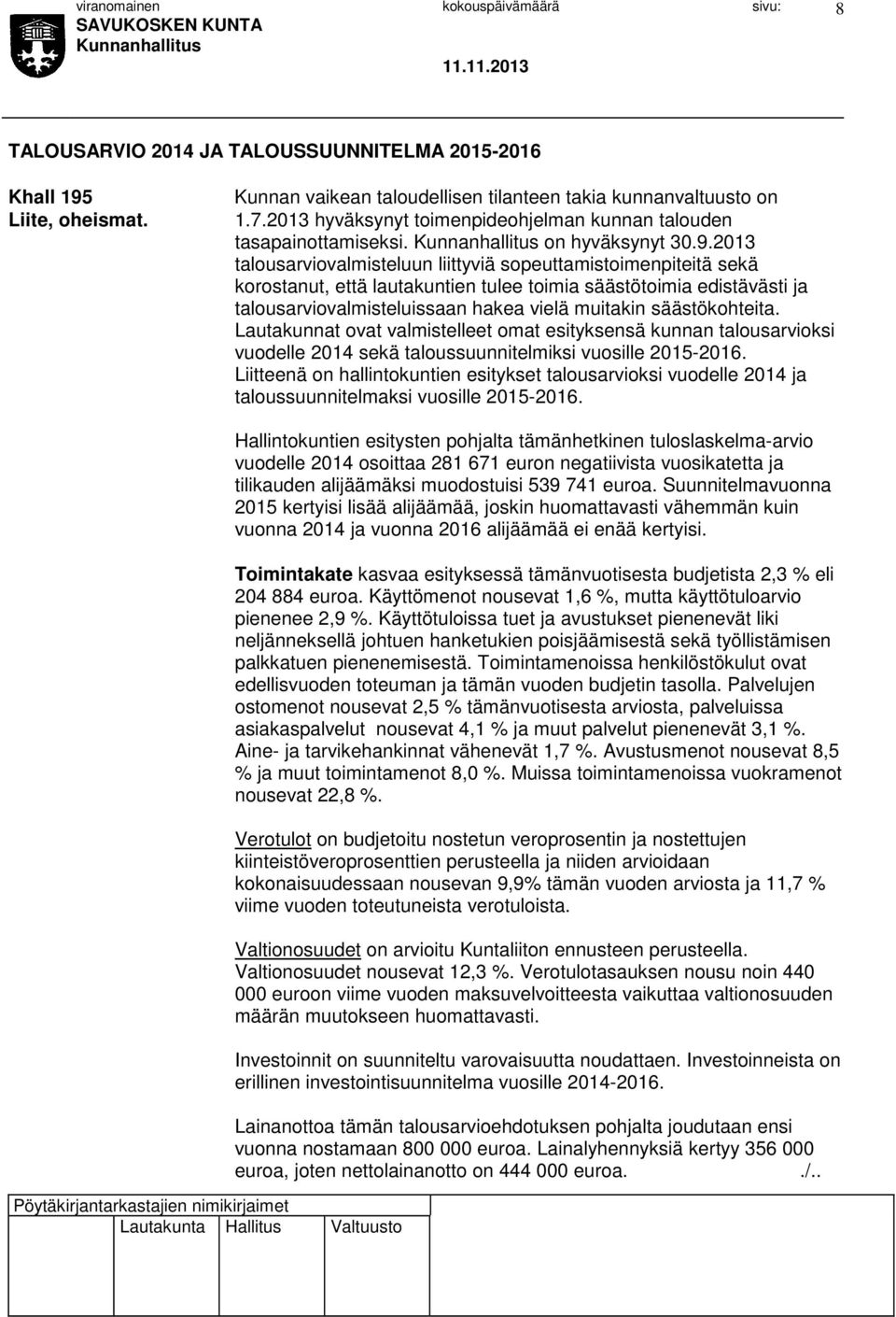 2013 talousarviovalmisteluun liittyviä sopeuttamistoimenpiteitä sekä korostanut, että lautakuntien tulee toimia säästötoimia edistävästi ja talousarviovalmisteluissaan hakea vielä muitakin