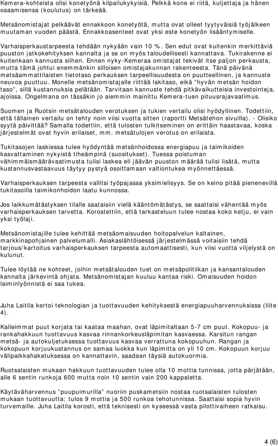 Varhaisperkaustarpeesta tehdään nykyään vain 10 %. Sen edut ovat kuitenkin merkittäviä puuston jatkokehityksen kannalta ja se on myös taloudellisesti kannattava.