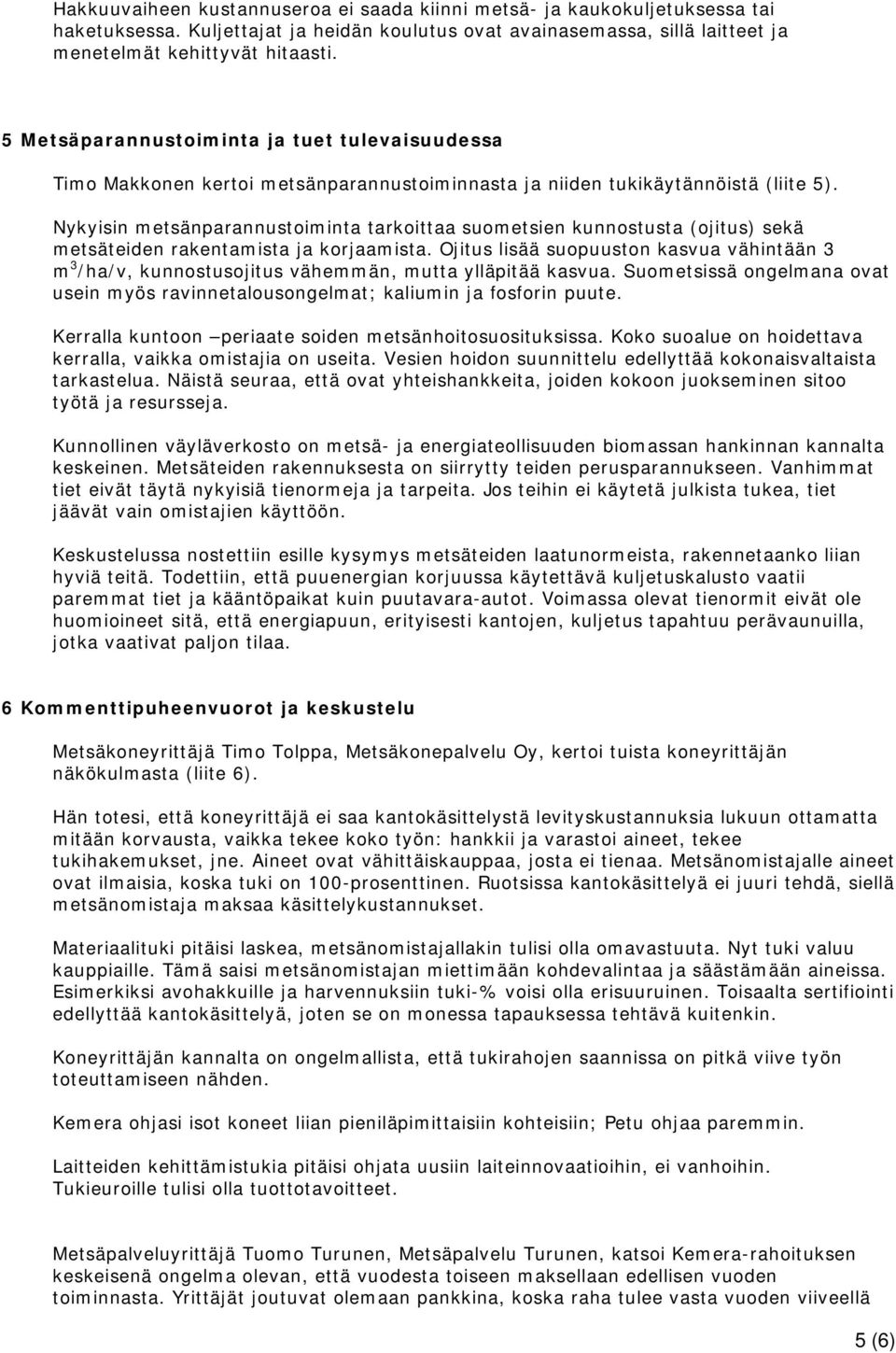 Nykyisin metsänparannustoiminta tarkoittaa suometsien kunnostusta (ojitus) sekä metsäteiden rakentamista ja korjaamista.