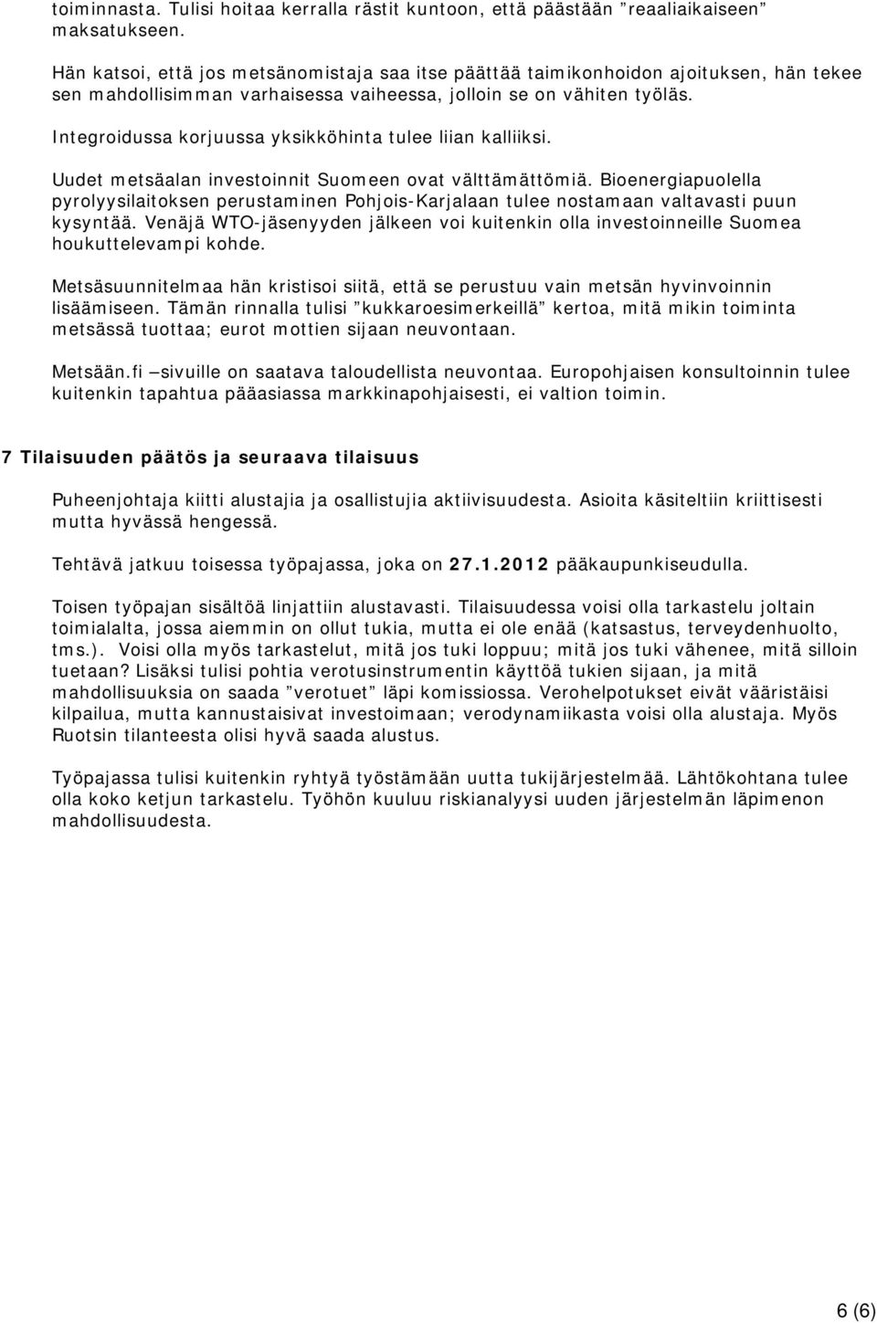 Integroidussa korjuussa yksikköhinta tulee liian kalliiksi. Uudet metsäalan investoinnit Suomeen ovat välttämättömiä.