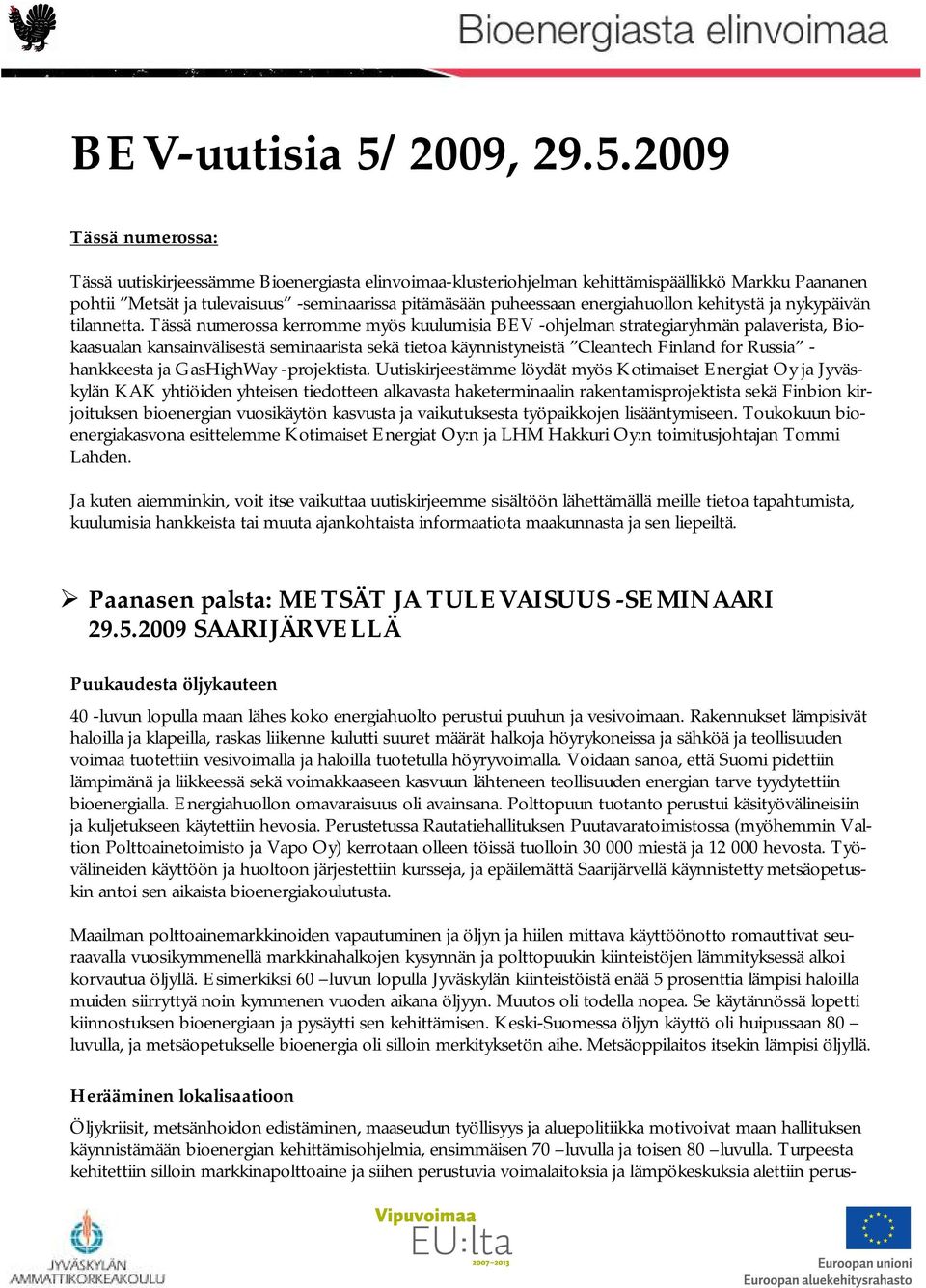 2009 Tässä numerossa: Tässä uutiskirjeessämme Bioenergiasta elinvoimaa-klusteriohjelman kehittämispäällikkö Markku Paananen pohtii Metsät ja tulevaisuus -seminaarissa pitämäsään puheessaan