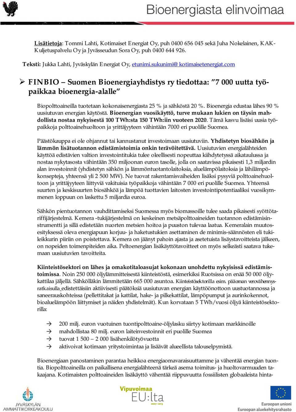 com FINBIO Suomen Bioenergiayhdistys ry tiedottaa: 7 000 uutta työpaikkaa bioenergia-alalle Biopolttoaineilla tuotetaan kokonaisenergiasta 25 % ja sähköstä 20 %.