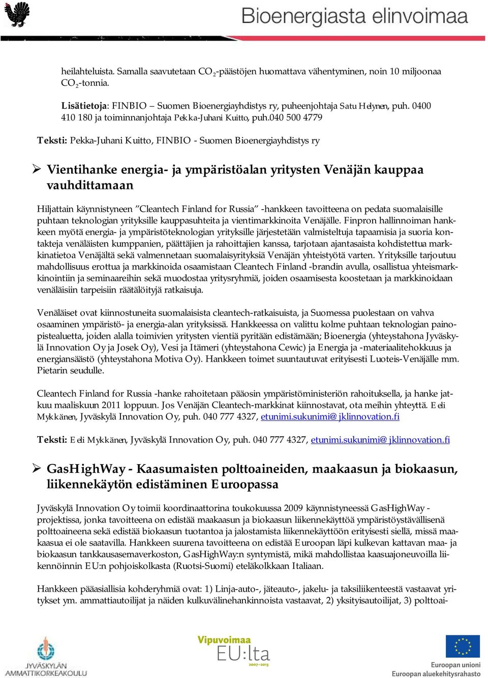 040 500 4779 Teksti: Pekka-Juhani Kuitto, FINBIO - Suomen Bioenergiayhdistys ry Vientihanke energia- ja ympäristöalan yritysten Venäjän kauppaa vauhdittamaan Hiljattain käynnistyneen Cleantech