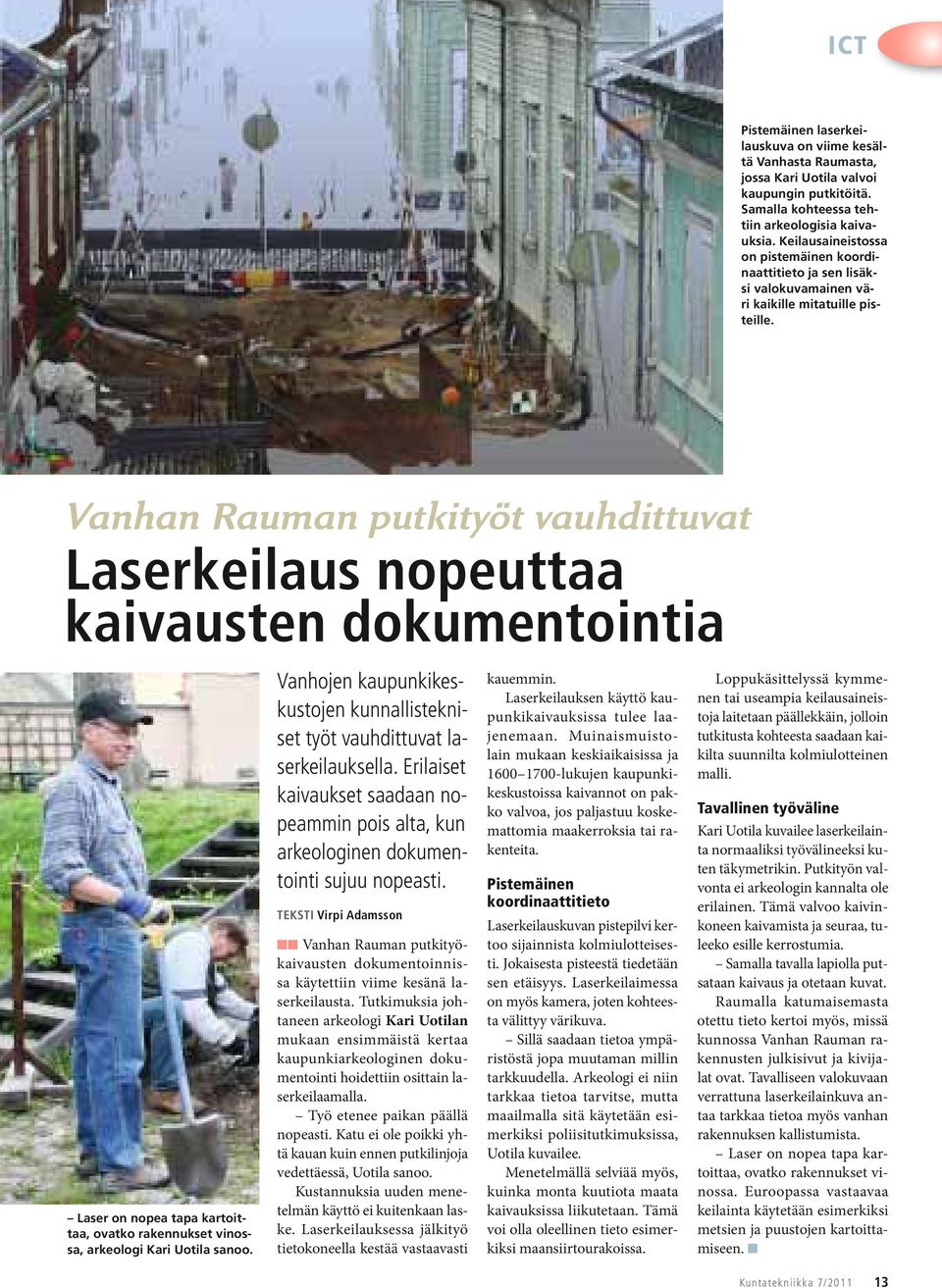 Vanhan Rauman putkityöt vauhdittuvat Laserkeilaus nopeuttaa kaivausten dokumentointia Laser on nopea tapa kartoittaa, ovatko rakennukset vinossa, arkeologi Kari Uotila sanoo.