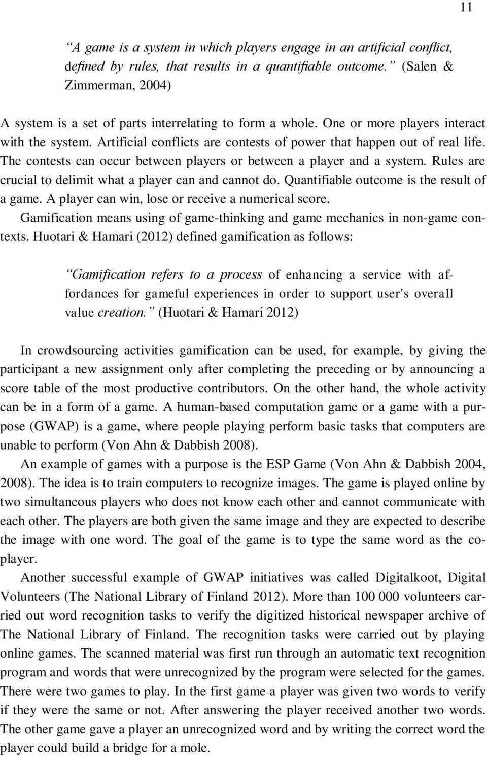 Artificial conflicts are contests of power that happen out of real life. The contests can occur between players or between a player and a system.