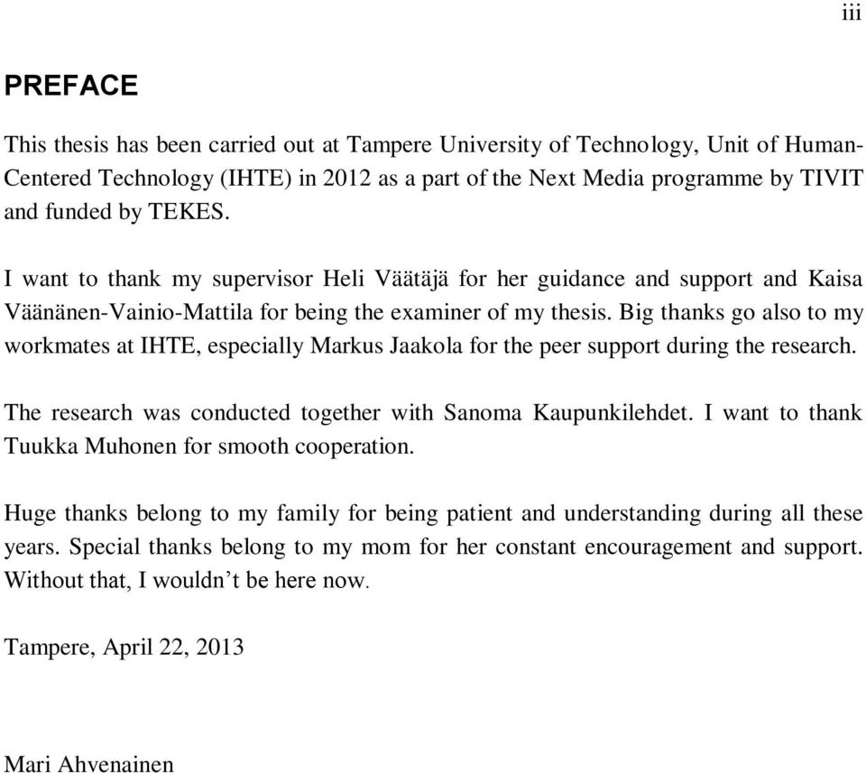 Big thanks go also to my workmates at IHTE, especially Markus Jaakola for the peer support during the research. The research was conducted together with Sanoma Kaupunkilehdet.