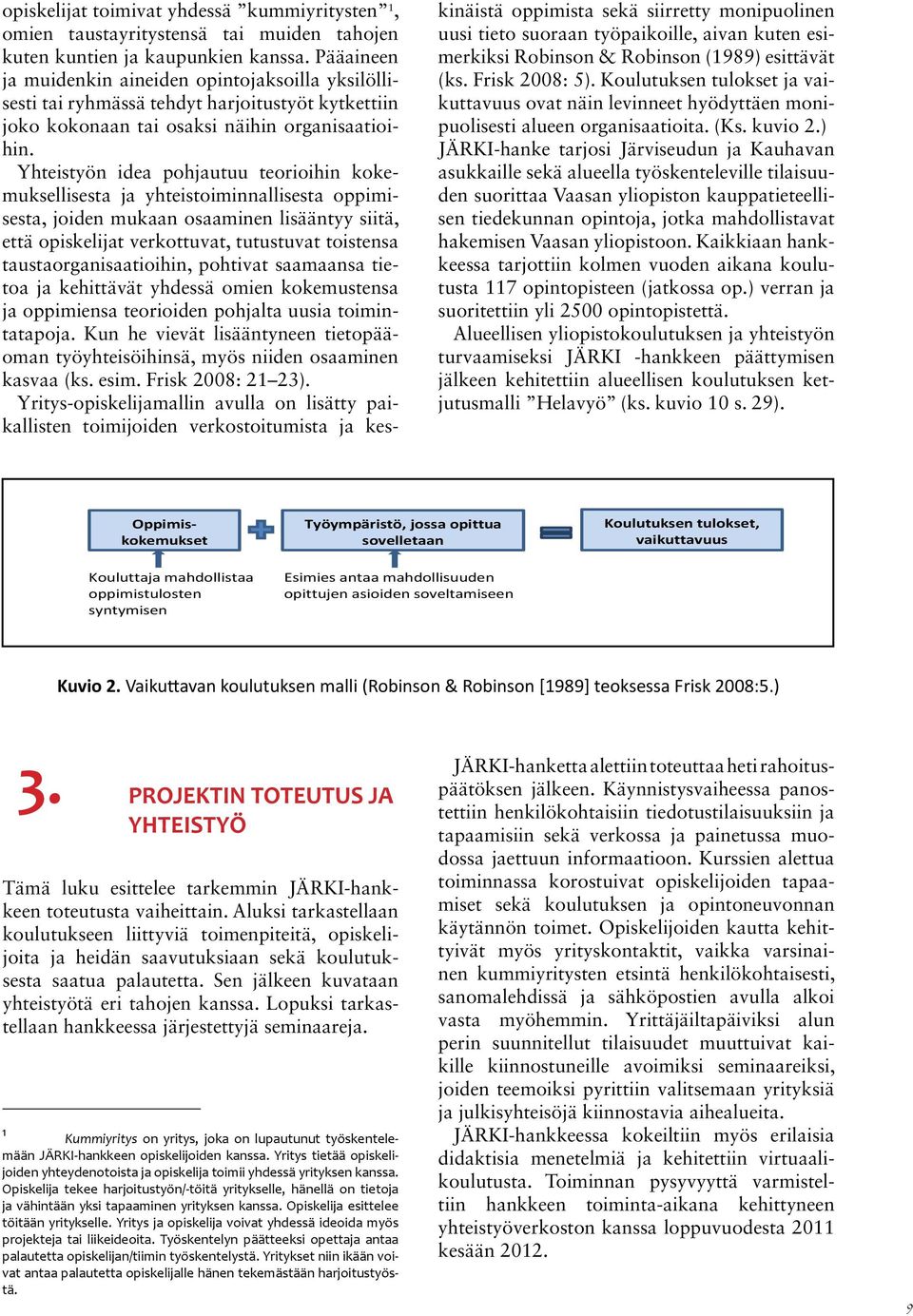 Yhteistyön idea pohjautuu teorioihin kokemuksellisesta ja yhteistoiminnallisesta oppimisesta, joiden mukaan osaaminen lisääntyy siitä, että opiskelijat verkottuvat, tutustuvat toistensa