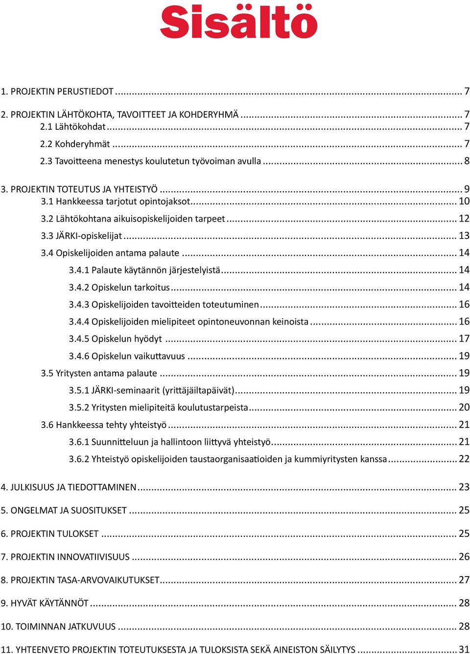 4.1 Palaute käytännön järjestelyistä... 14 3.4. Opiskelun tarkoitus... 14 3.4.3 Opiskelijoiden tavoitteiden toteutuminen... 16 3.4.4 Opiskelijoiden mielipiteet opintoneuvonnan keinoista...16 3.4.5 Opiskelun hyödyt.