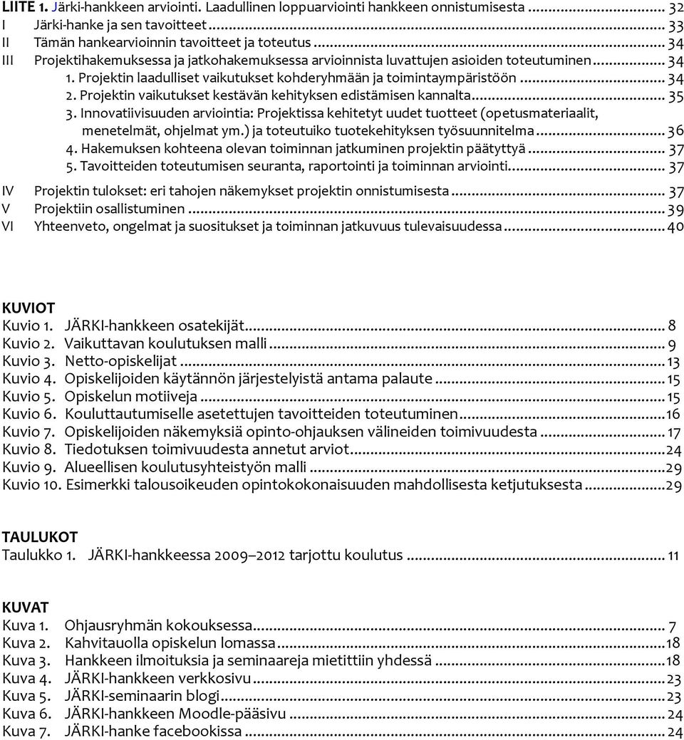 .. 35 3. Innovatiivisuuden arviointia: Projektissa kehitetyt uudet tuotteet (opetusmateriaalit, menetelmät, ohjelmat ym.) ja toteutuiko tuotekehityksen työsuunnitelma... 36 4.