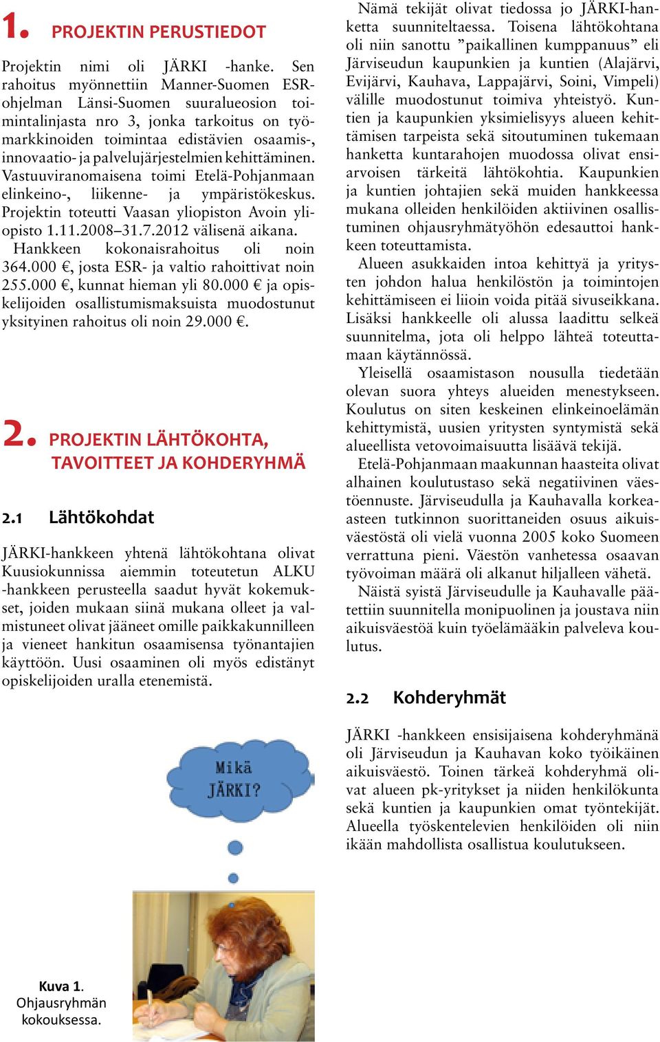 palvelujärjestelmien kehittäminen. Vastuuviranomaisena toimi Etelä-Pohjanmaan elinkeino-, liikenne- ja ympäristökeskus. Projektin toteutti Vaasan yliopiston Avoin yliopisto 1.11.8 31.7.