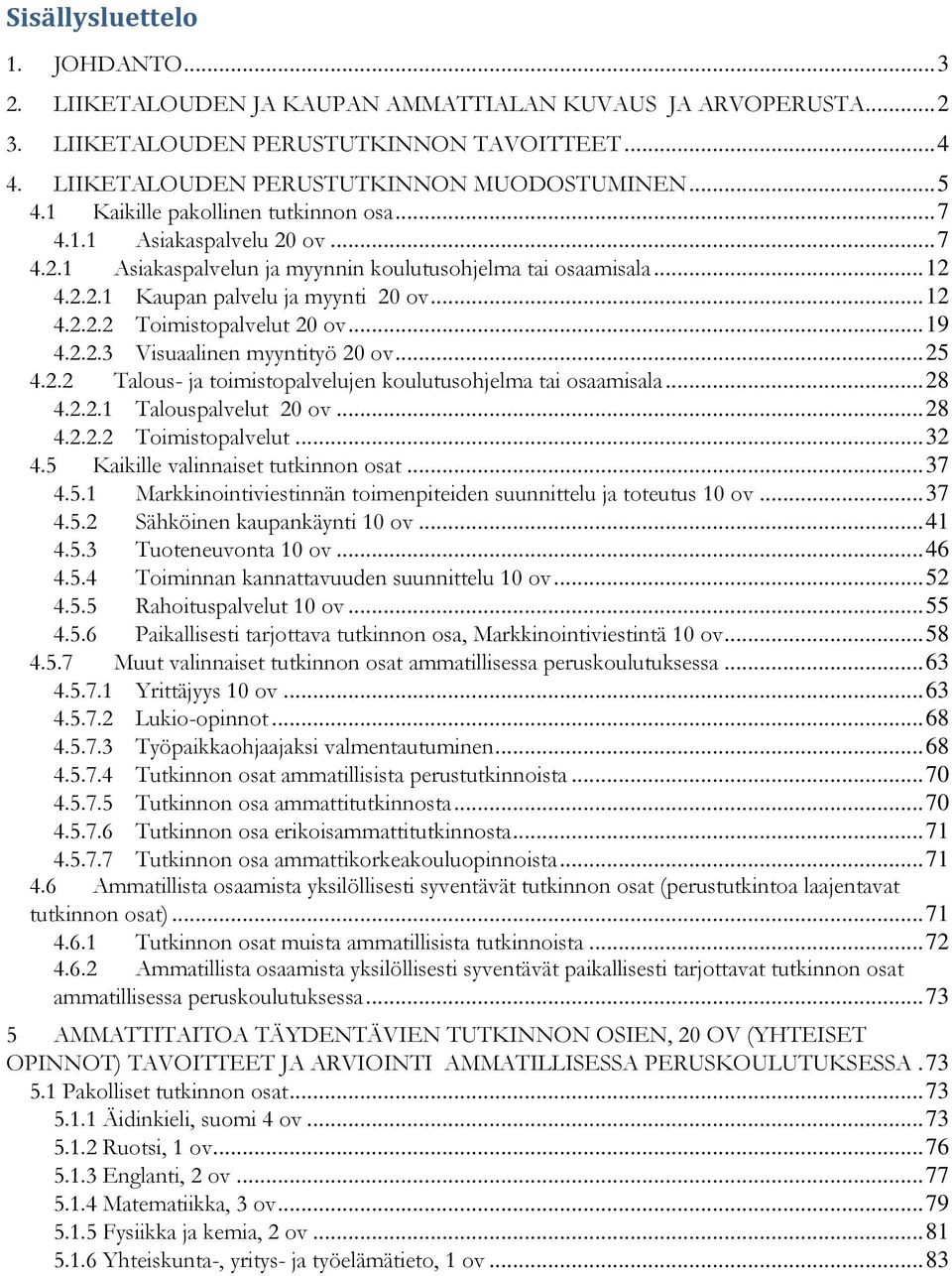 .. 19 4.2.2.3 Visuaalinen myyntityö 20 ov... 25 4.2.2 Talous- ja toimistopalvelujen koulutusohjelma tai osaamisala... 28 4.2.2.1 Talouspalvelut 20 ov... 28 4.2.2.2 Toimistopalvelut... 32 4.