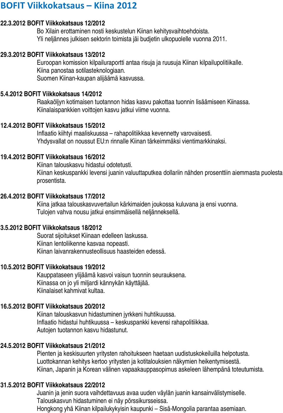 Kiinalaispankkien voittojen kasvu jatkui viime vuonna. 12.4.212 BOFIT Viikkokatsaus 15/212 Inflaatio kiihtyi maaliskuussa rahapolitiikkaa kevennetty varovaisesti.