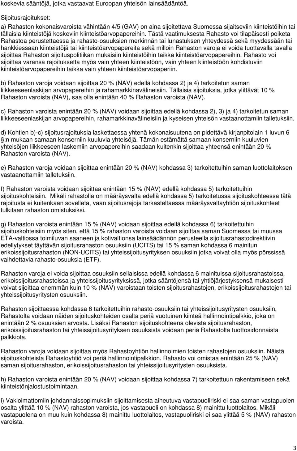 Tästä vaatimuksesta Rahasto voi tilapäisesti poiketa Rahastoa perustettaessa ja rahasto-osuuksien merkinnän tai lunastuksen yhteydessä sekä myydessään tai hankkiessaan kiinteistöjä tai