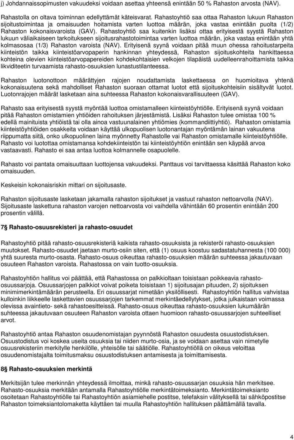 Rahastoyhtiö saa kuitenkin lisäksi ottaa erityisestä syystä Rahaston lukuun väliaikaiseen tarkoitukseen sijoitusrahastotoimintaa varten luottoa määrän, joka vastaa enintään yhtä kolmasosaa (1/3)