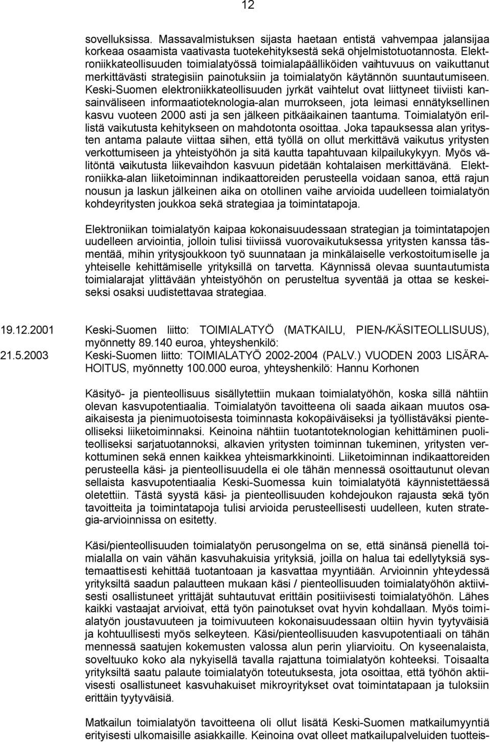 Keski-Suomen elektroniikkateollisuuden jyrkät vaihtelut ovat liittyneet tiiviisti kansainväliseen informaatioteknologia-alan murrokseen, jota leimasi ennätyksellinen kasvu vuoteen 2000 asti ja sen