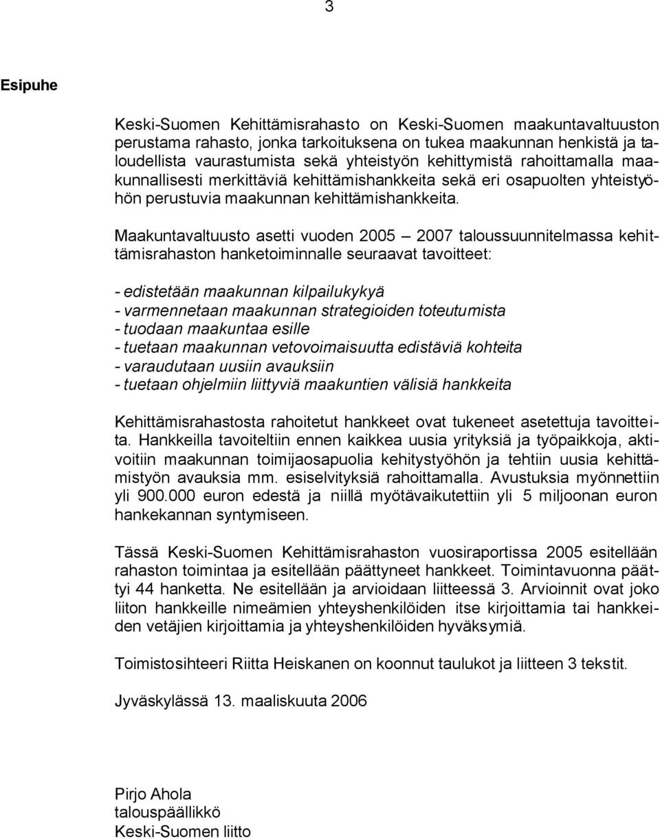 Maakuntavaltuusto asetti vuoden 2005 2007 taloussuunnitelmassa kehittämisrahaston hanketoiminnalle seuraavat tavoitteet: - edistetään maakunnan kilpailukykyä - varmennetaan maakunnan strategioiden