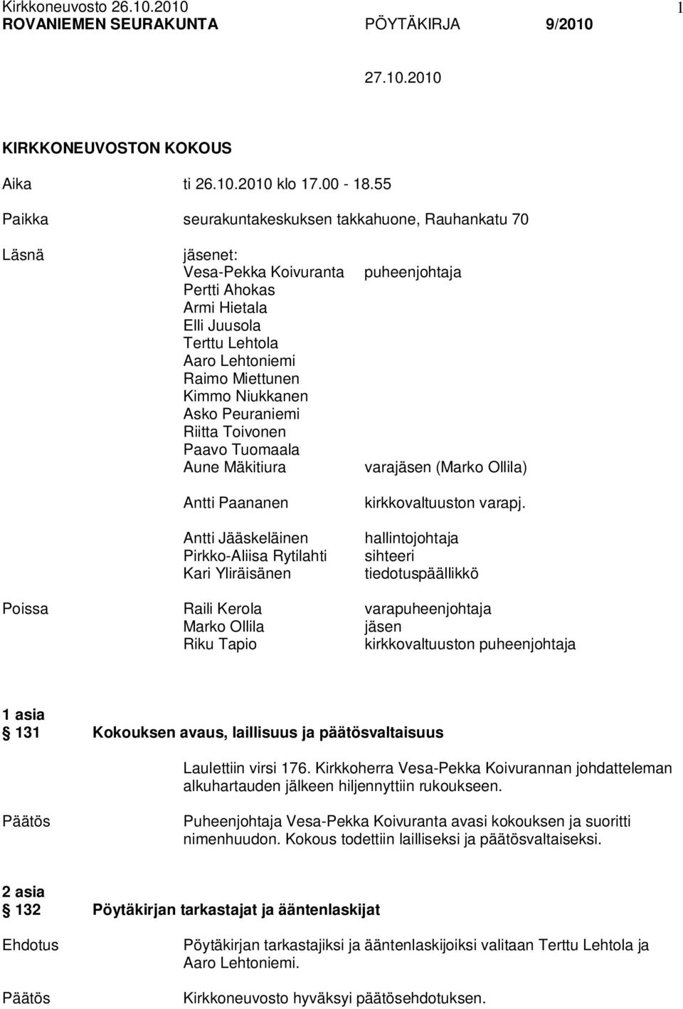 Niukkanen Asko Peuraniemi Riitta Toivonen Paavo Tuomaala Aune Mäkitiura varajäsen (Marko Ollila) Antti Paananen Antti Jääskeläinen Pirkko-Aliisa Rytilahti Kari Yliräisänen kirkkovaltuuston varapj.