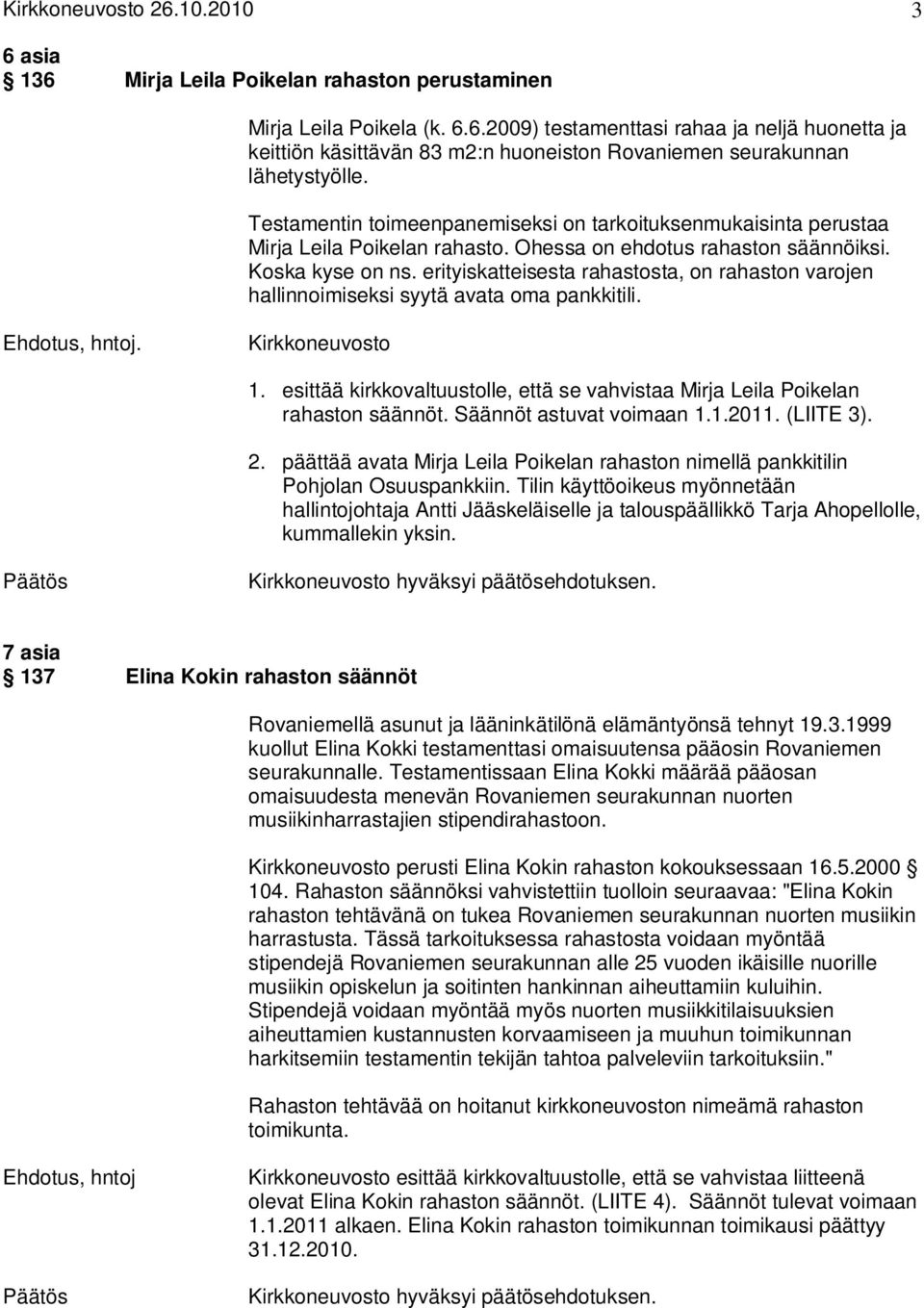 erityiskatteisesta rahastosta, on rahaston varojen hallinnoimiseksi syytä avata oma pankkitili. Ehdotus, hntoj. Kirkkoneuvosto 1.