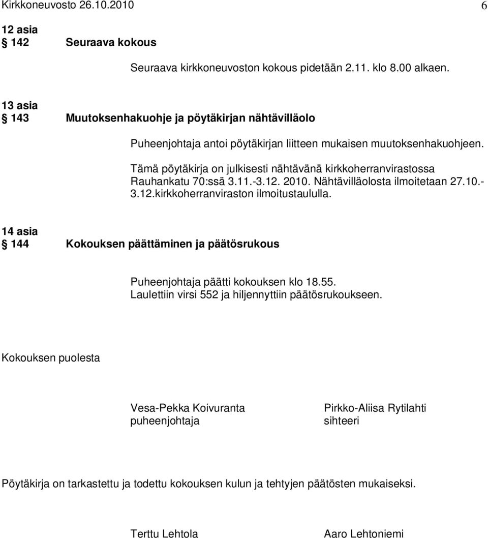 Tämä pöytäkirja on julkisesti nähtävänä kirkkoherranvirastossa Rauhankatu 70:ssä 3.11.-3.12. 2010. Nähtävilläolosta ilmoitetaan 27.10.- 3.12.kirkkoherranviraston ilmoitustaululla.