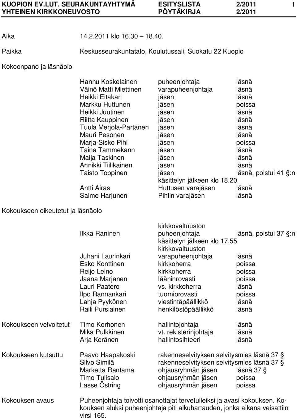 läsnä Heikki Eitakari jäsen läsnä Markku Huttunen jäsen poissa Heikki Juutinen jäsen läsnä Riitta Kauppinen jäsen läsnä Tuula Merjola-Partanen jäsen läsnä Mauri Pesonen jäsen läsnä Marja-Sisko Pihl