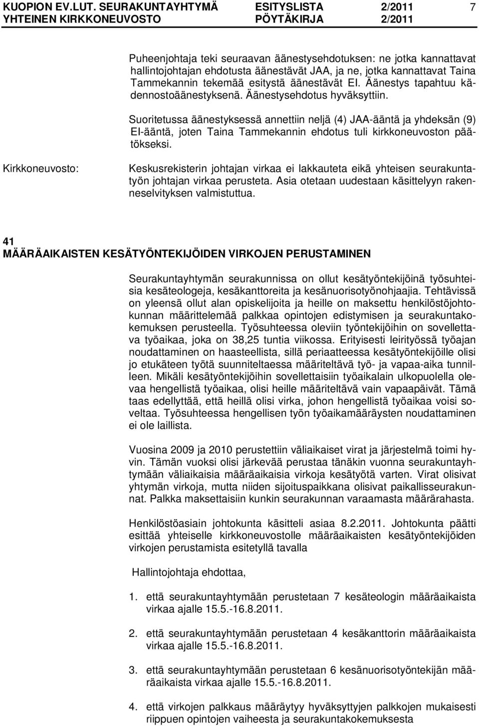 Suoritetussa äänestyksessä annettiin neljä (4) JAA-ääntä ja yhdeksän (9) EI-ääntä, joten Taina Tammekannin ehdotus tuli kirkkoneuvoston päätökseksi.