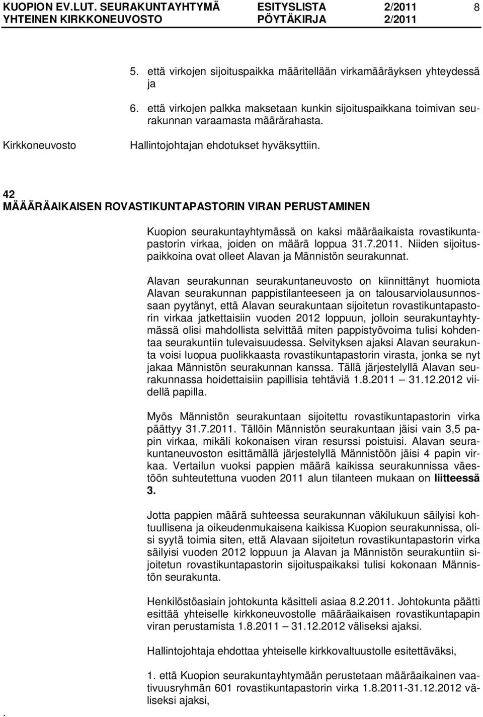 42 MÄÄÄRÄAIKAISEN ROVASTIKUNTAPASTORIN VIRAN PERUSTAMINEN Kuopion seurakuntayhtymässä on kaksi määräaikaista rovastikuntapastorin virkaa, joiden on määrä loppua 31.7.2011.