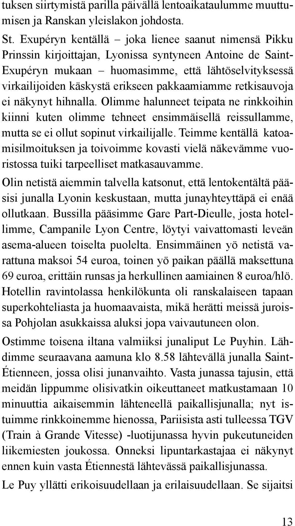 pakkaamiamme retkisauvoja ei näkynyt hihnalla. Olimme halunneet teipata ne rinkkoihin kiinni kuten olimme tehneet ensimmäisellä reissullamme, mutta se ei ollut sopinut virkailijalle.