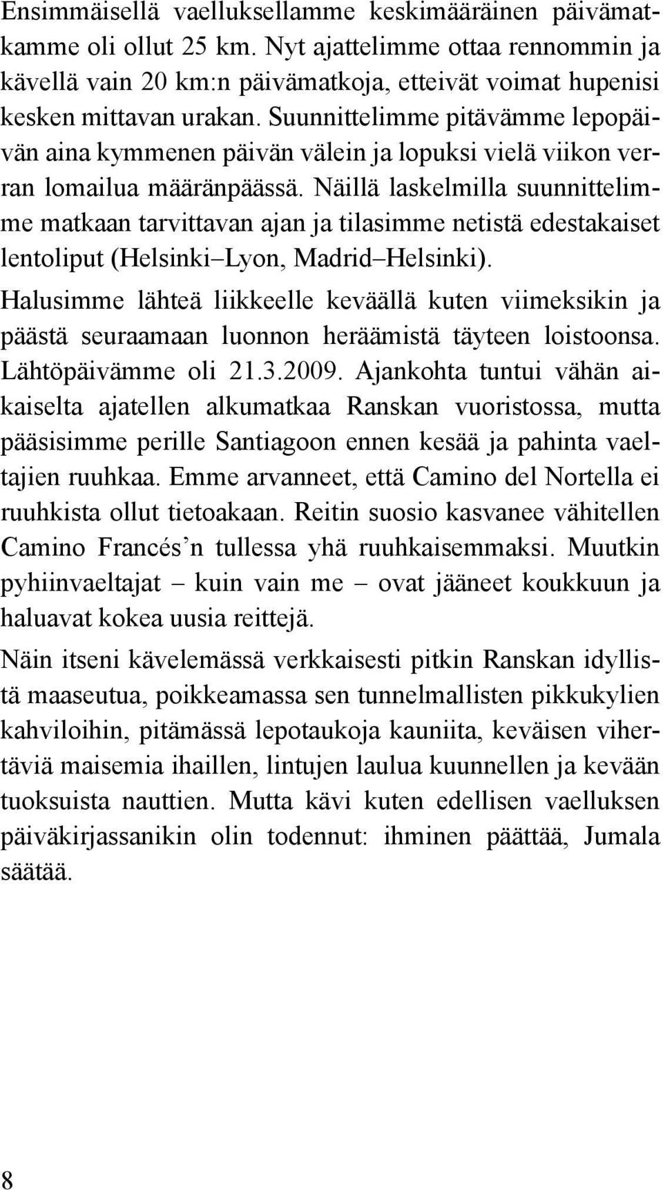 Näillä laskelmilla suunnittelimme matkaan tarvittavan ajan ja tilasimme netistä edestakaiset lentoliput (Helsinki Lyon, Madrid Helsinki).