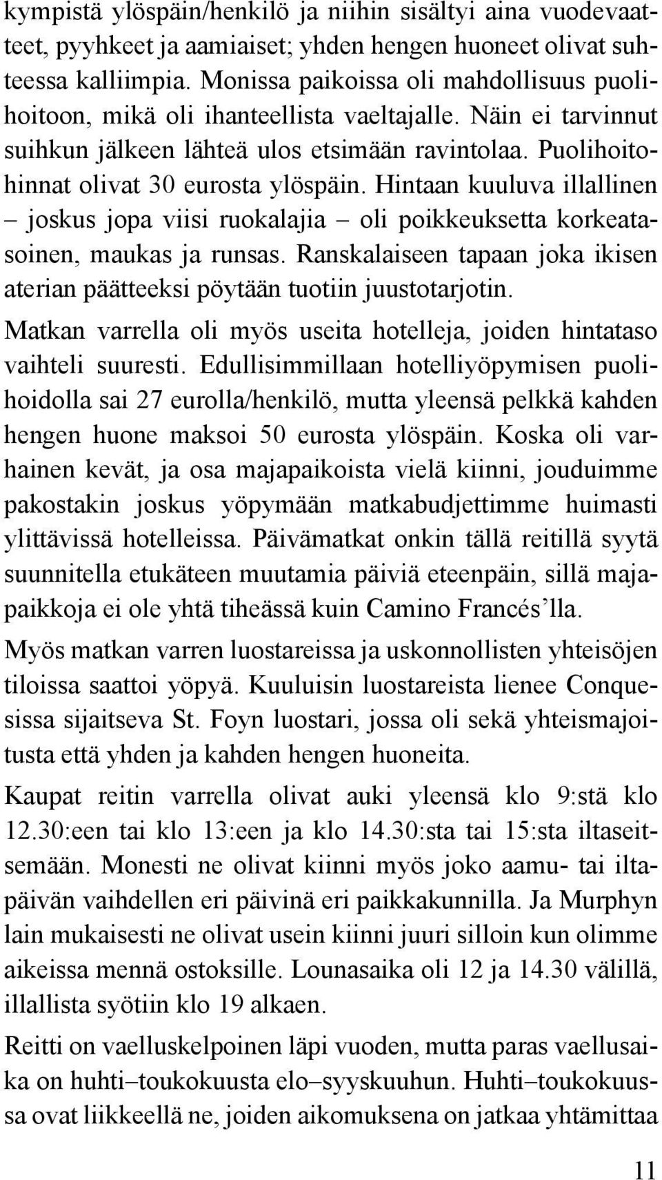 Hintaan kuuluva illallinen joskus jopa viisi ruokalajia oli poikkeuksetta korkeatasoinen, maukas ja runsas. Ranskalaiseen tapaan joka ikisen aterian päätteeksi pöytään tuotiin juustotarjotin.