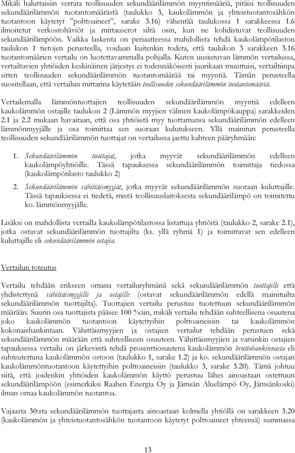 Vaikka laskenta on periaatteessa mahdollista tehdä kaukolämpötilaston taulukon 1 tietojen perusteella, voidaan kuitenkin todeta, että taulukon 3 sarakkeen 3.