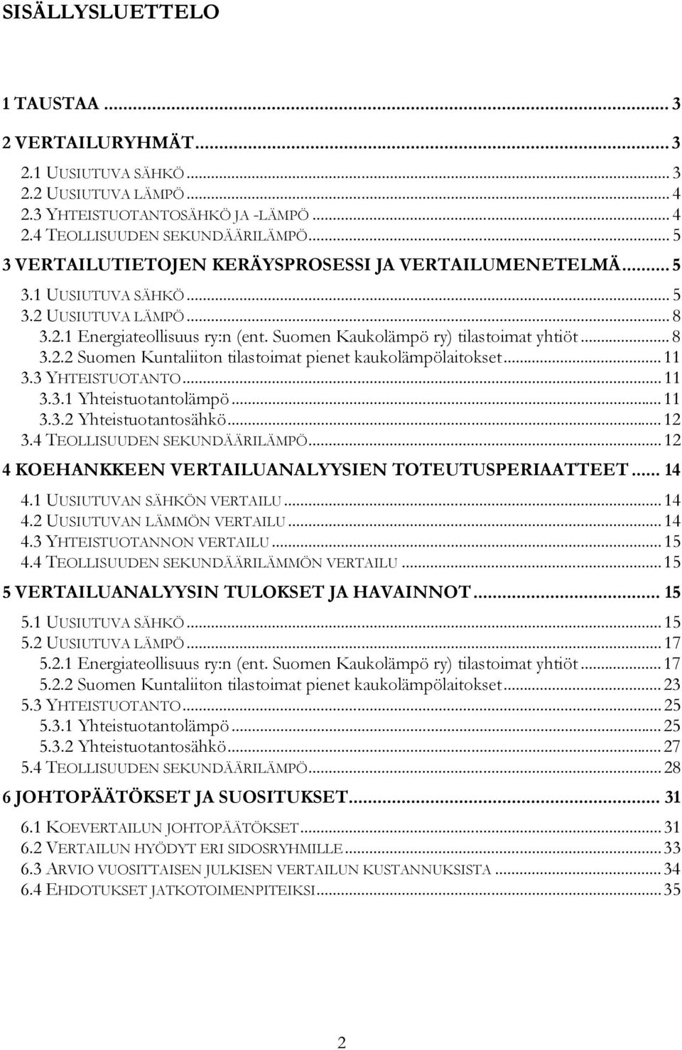 ..11 3.3 YHTEISTUOTANTO...11 3.3.1 Yhteistuotantolämpö...11 3.3.2 Yhteistuotantosähkö...12 3.4 TEOLLISUUDEN SEKUNDÄÄRILÄMPÖ...12 4 KOEHANKKEEN VERTAILUANALYYSIEN TOTEUTUSPERIAATTEET... 14 4.