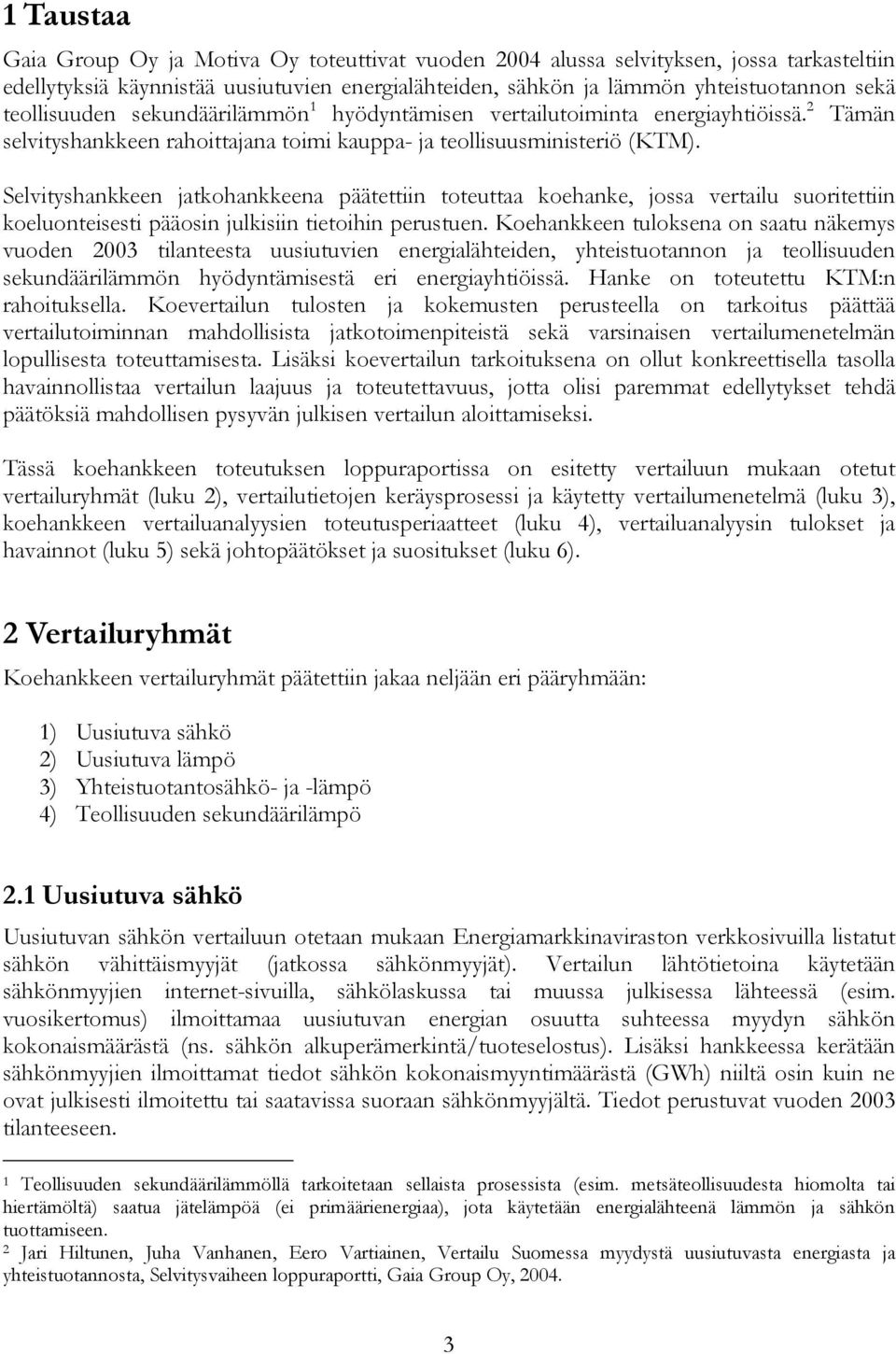 Selvityshankkeen jatkohankkeena päätettiin toteuttaa koehanke, jossa vertailu suoritettiin koeluonteisesti pääosin julkisiin tietoihin perustuen.