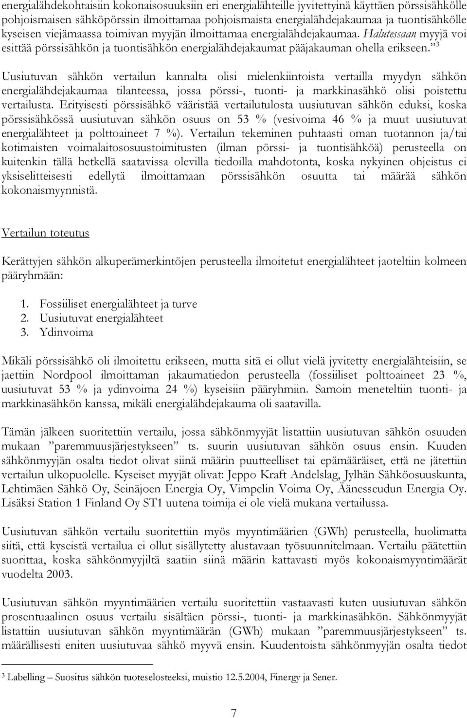 3 Uusiutuvan sähkön vertailun kannalta olisi mielenkiintoista vertailla myydyn sähkön energialähdejakaumaa tilanteessa, jossa pörssi-, tuonti- ja markkinasähkö olisi poistettu vertailusta.