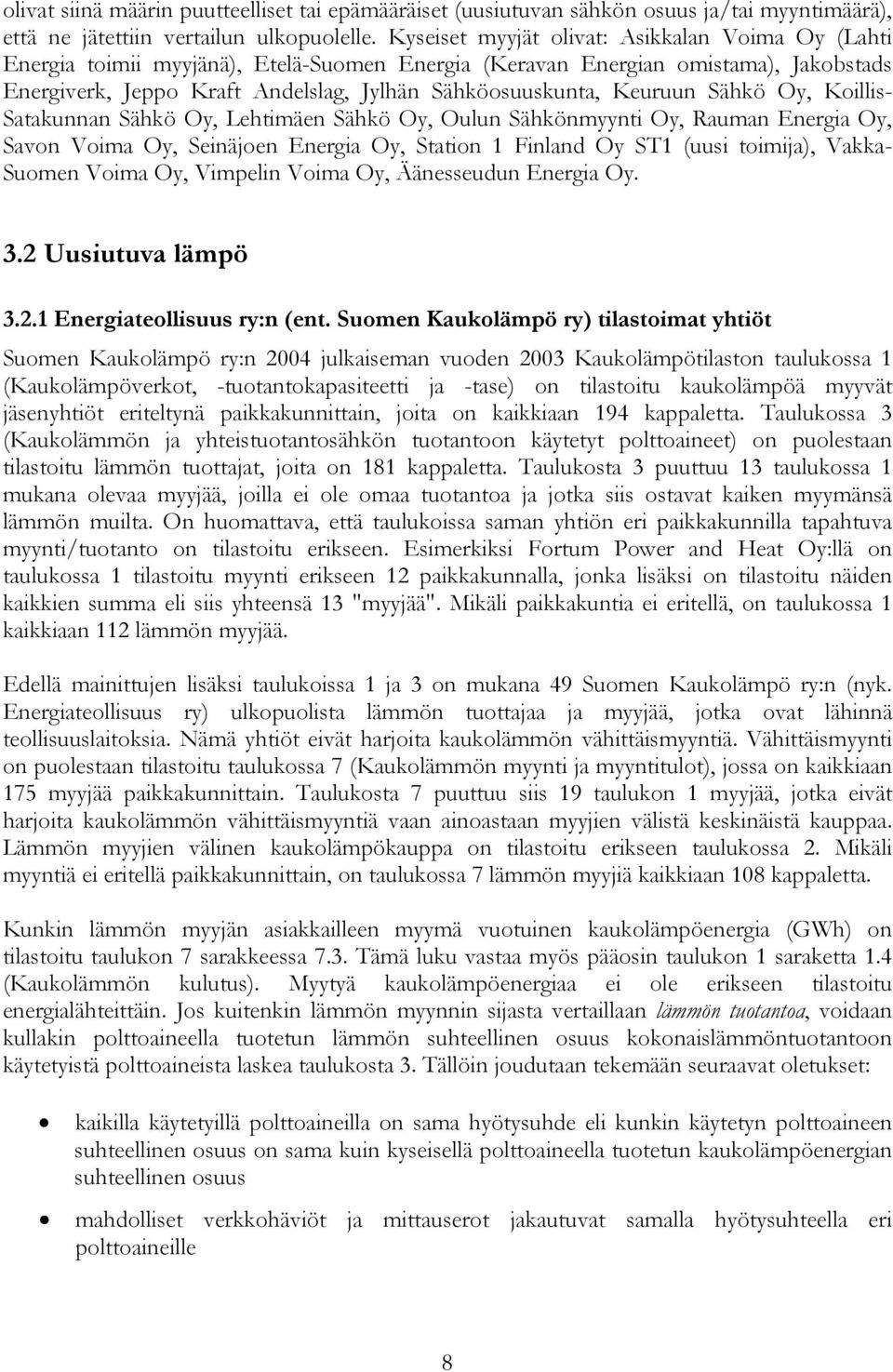 Keuruun Sähkö Oy, Koillis- Satakunnan Sähkö Oy, Lehtimäen Sähkö Oy, Oulun Sähkönmyynti Oy, Rauman Energia Oy, Savon Voima Oy, Seinäjoen Energia Oy, Station 1 Finland Oy ST1 (uusi toimija), Vakka-