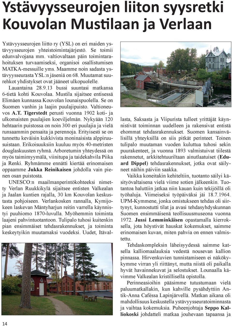 Muutamat suurehkot yhdistykset ovat jääneet ulkopuolelle. Lauantaina 28.9.13 bussi suuntasi matkansa 6-tietä kohti Kouvolaa. Mustila sijaitsee entisessä Elimäen kunnassa Kouvolan lounaispuolella.